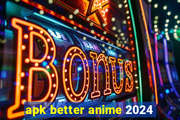 apk better anime 2024